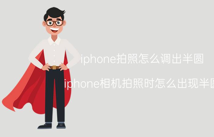 iphone拍照怎么调出半圆 iphone相机拍照时怎么出现半圆？